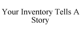 YOUR INVENTORY TELLS A STORY trademark