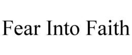 FEAR INTO FAITH trademark