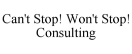 CAN'T STOP! WON'T STOP! CONSULTING trademark