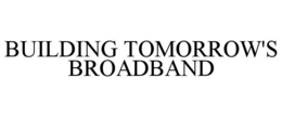 BUILDING TOMORROW'S BROADBAND trademark