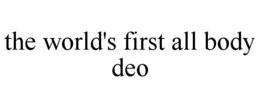 THE WORLD'S FIRST ALL BODY DEO trademark