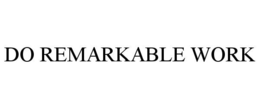 DO REMARKABLE WORK trademark