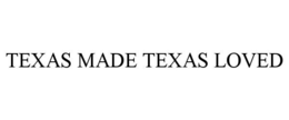 TEXAS MADE TEXAS LOVED trademark