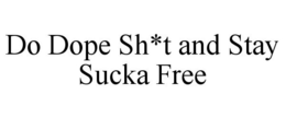 DO DOPE SH*T AND STAY SUCKA FREE trademark