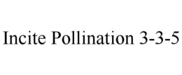 INCITE POLLINATION 3-3-5 trademark