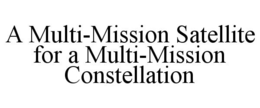 A MULTI-MISSION SATELLITE FOR A MULTI-MISSION CONSTELLATION trademark