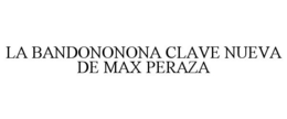 LA BANDONONONA CLAVE NUEVA DE MAX PERAZA trademark