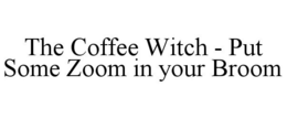 THE COFFEE WITCH - PUT SOME ZOOM IN YOUR BROOM trademark
