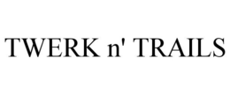TWERK N' TRAILS trademark