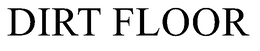 DIRT FLOOR trademark