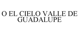 O EL CIELO VALLE DE GUADALUPE trademark