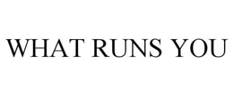 WHAT RUNS YOU trademark