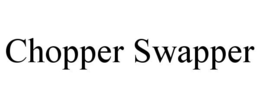 CHOPPER SWAPPER trademark