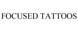 FOCUSED TATTOOS trademark