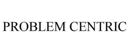 PROBLEM CENTRIC trademark