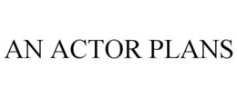 AN ACTOR PLANS trademark