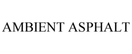 AMBIENT ASPHALT trademark