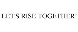 LET'S RISE TOGETHER! trademark