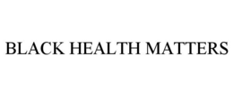 BLACK HEALTH MATTERS trademark