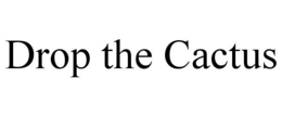 DROP THE CACTUS trademark