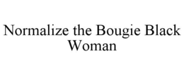 NORMALIZE THE BOUGIE BLACK WOMAN trademark