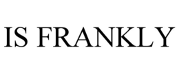 IS FRANKLY trademark