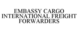 EMBASSY CARGO INTERNATIONAL FREIGHT FORWARDERS trademark