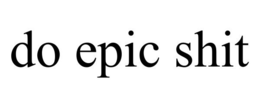 DO EPIC SHIT trademark