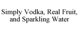 SIMPLY VODKA, REAL FRUIT, AND SPARKLING WATER trademark