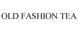 OLD FASHION TEA trademark