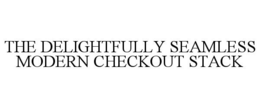 THE DELIGHTFULLY SEAMLESS MODERN CHECKOUT STACK trademark