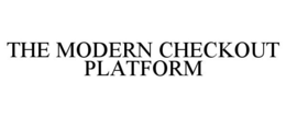 THE MODERN CHECKOUT PLATFORM trademark