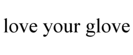 LOVE YOUR GLOVE trademark