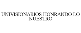 UNIVISIONARIOS HONRANDO LO NUESTRO trademark