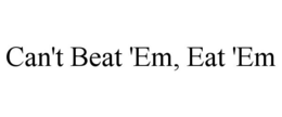 CAN'T BEAT 'EM, EAT 'EM trademark