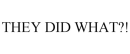 THEY DID WHAT?! trademark