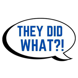 THEY DID WHAT?! trademark