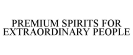 PREMIUM SPIRITS FOR EXTRAORDINARY PEOPLE trademark
