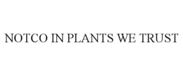 NOTCO IN PLANTS WE TRUST trademark