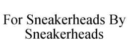 FOR SNEAKERHEADS BY SNEAKERHEADS trademark