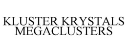 KLUSTER KRYSTALS MEGACLUSTERS trademark