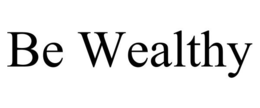BE WEALTHY trademark