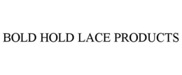 BOLD HOLD LACE PRODUCTS trademark