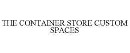 THE CONTAINER STORE CUSTOM SPACES trademark