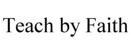 TEACH BY FAITH trademark
