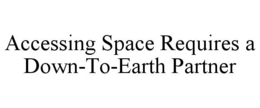 ACCESSING SPACE REQUIRES A DOWN-TO-EARTH PARTNER trademark