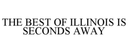 THE BEST OF ILLINOIS IS SECONDS AWAY trademark