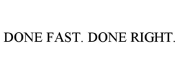 DONE FAST. DONE RIGHT. trademark
