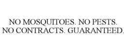 NO MOSQUITOES. NO PESTS. NO CONTRACTS. GUARANTEED. trademark