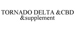 TORNADO DELTA &CBD &SUPPLEMENT trademark